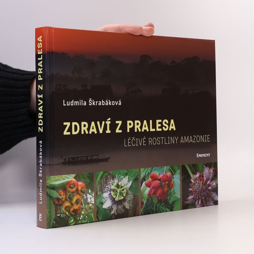 Ludmila Škrabáková Zdraví z pralesa: Léčivé rostliny Amazonie