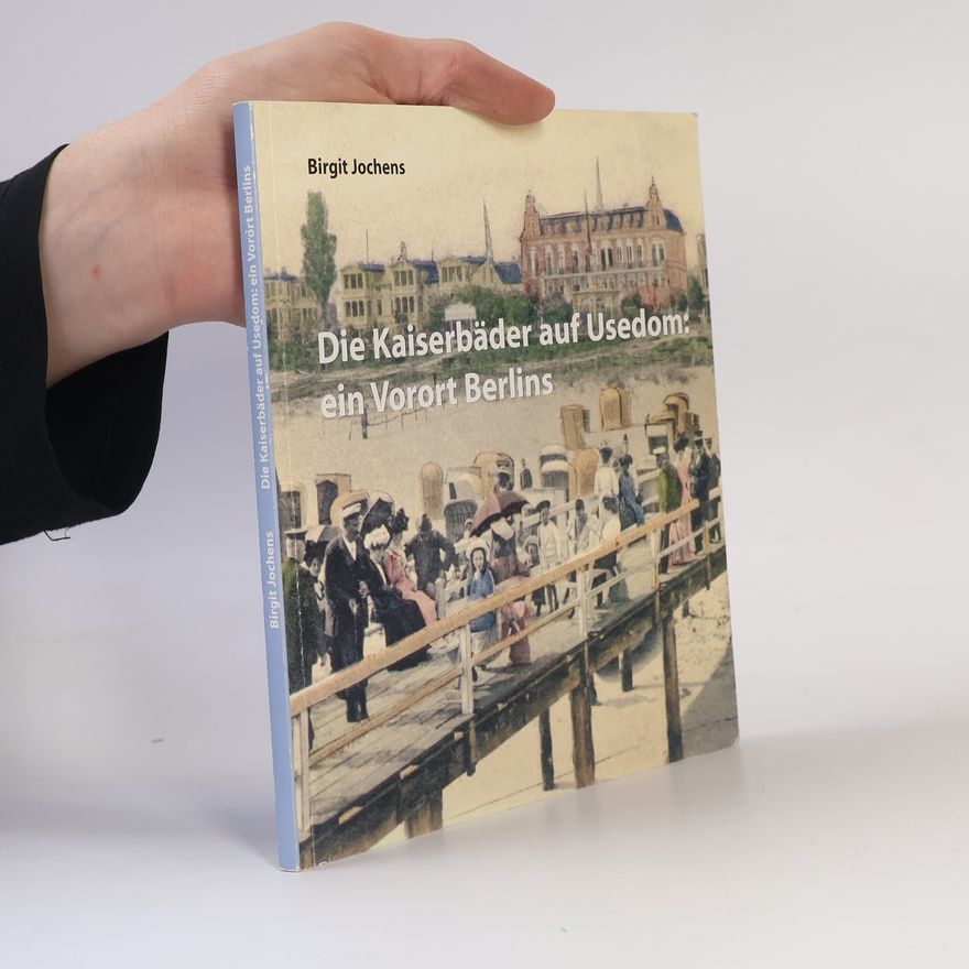 Birgit Jochens Die Kaiserbäder auf Usedom. Ein Vorort Berlins