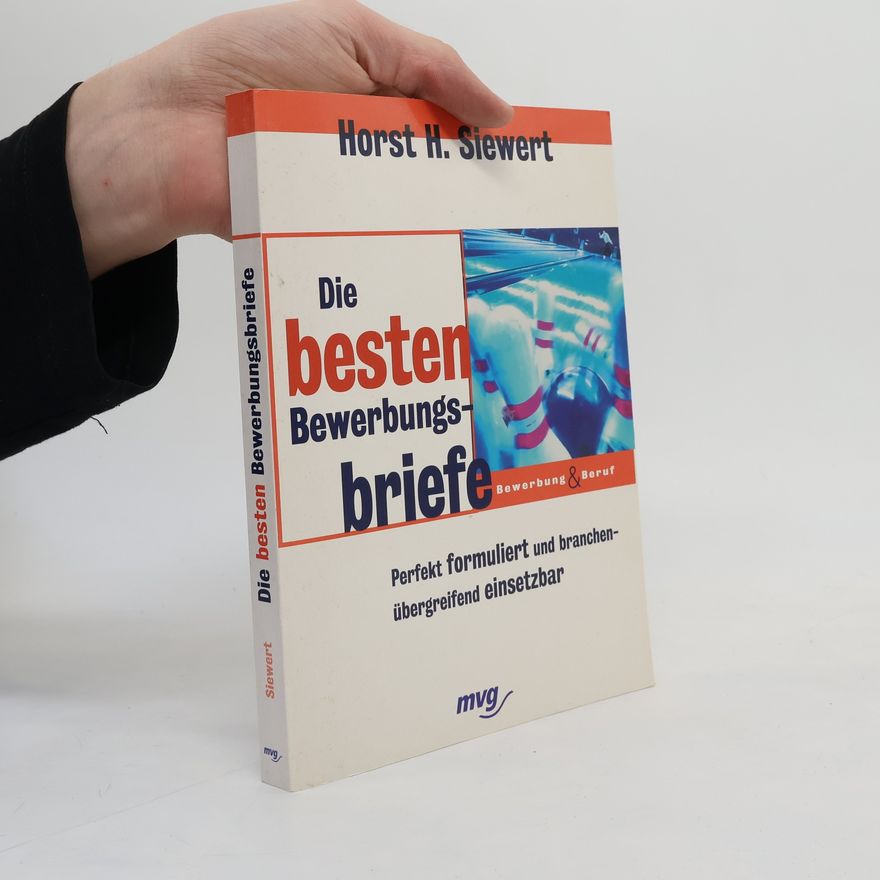 Horst H. Siewert Die besten Bewerbungsbriefe. Perfekt formuliert und branchenübergreifend einsetzbar