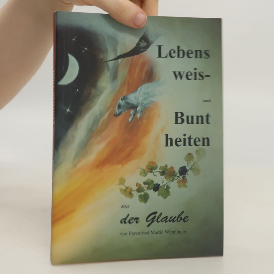 Ehrenfried Martin Wipplinger Lebensweisheiten und Buntheiten oder der Glaube