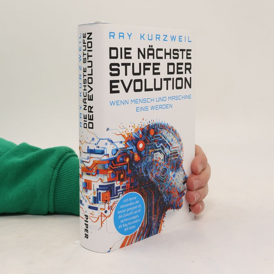 Raymond Kurzweil Die nächste Stufe der Evolution. Wenn Mensch und Maschine eins werden | Der Zukunftsforscher, Transhumanist und ehemalige Google-Vorstandsmitglied über die Zukunft von künstlicher Intelligenz