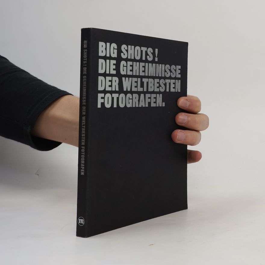 Henry Carroll Big shots! Die Geheimnisse der weltbesten Fotografen