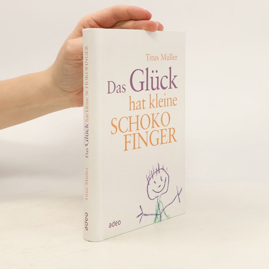 Titus Müller Das Glück hat kleine Schokofinger