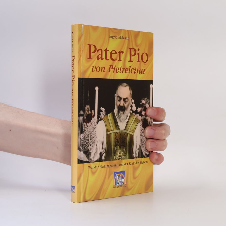 Ingrid Malzahn Pater Pio von Pietrelcina. Wunder, Heilungen und von der Kraft des Gebets