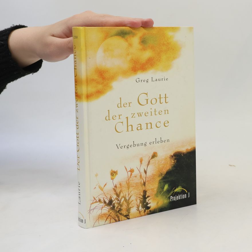 Greg Laurie Der Gott der zweiten Chance. Vergebung erleben
