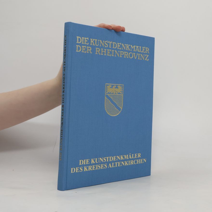 Margot Bitterauf-Remy Die Kunstdenkmäler der Rheinprovinz: Die Kunstdenkmäler des Kreises Altenkirchen