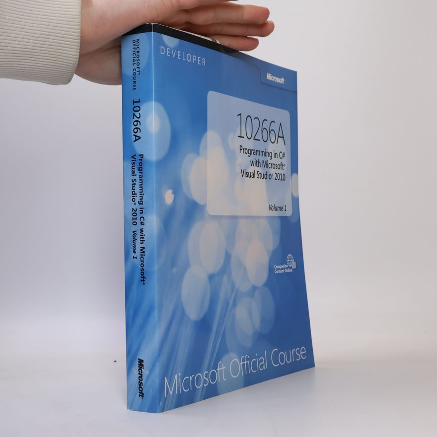 Various authors Microsoft Official Course 10266A. Programming in C# with Microsoft Visual Studio 2010, Volume 1