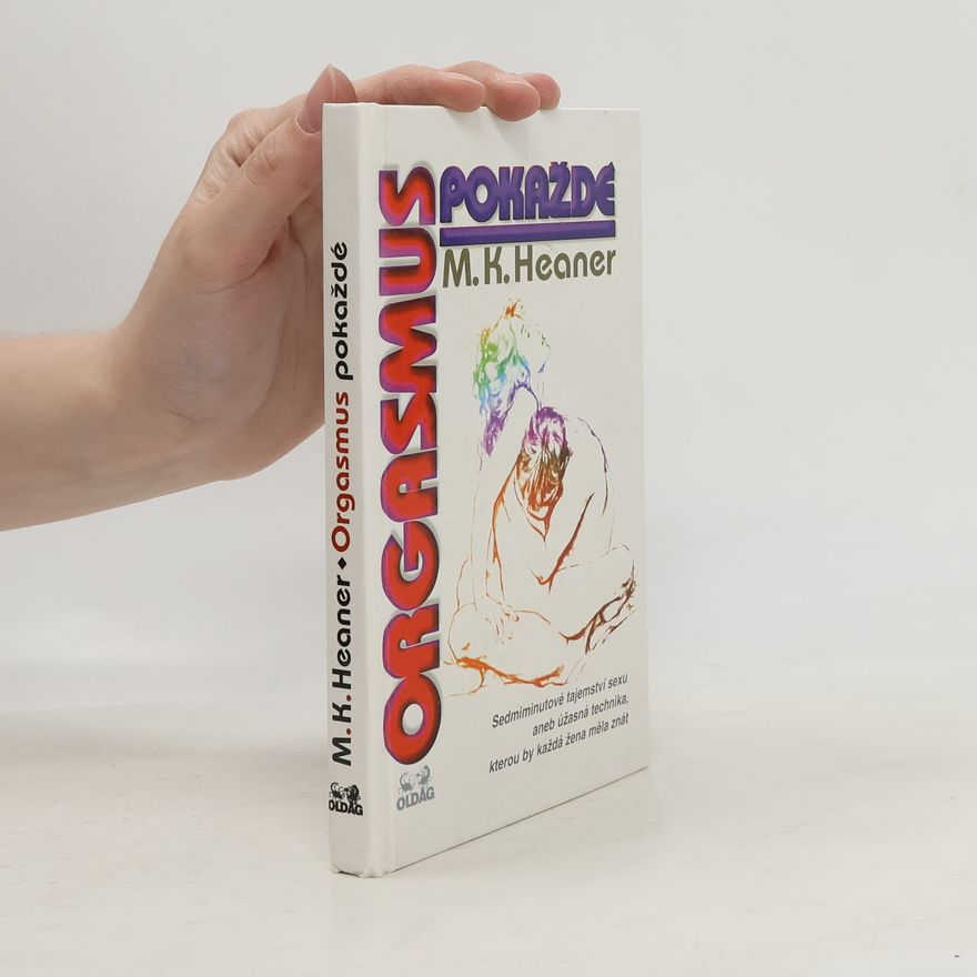 Martica K. Heaner Orgasmus pokaždé. Sedmiminutové tajemství sexu aneb úžasná technika, kterou by každá žena měla znát