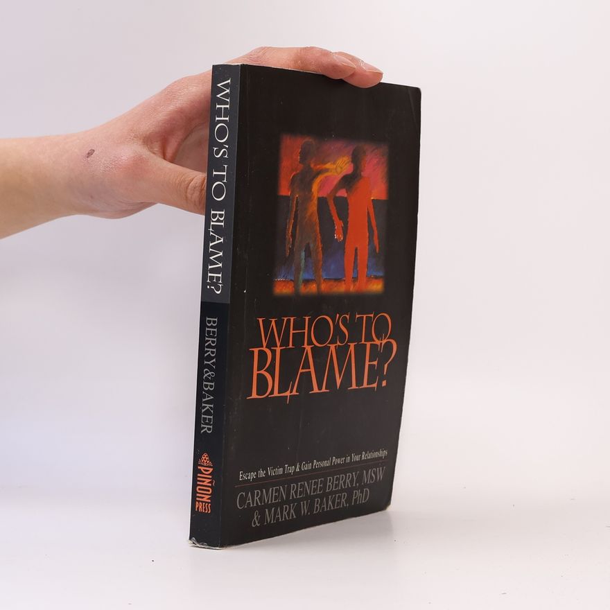 Baker, Mark Who's to Blame? Escape the Victim Trap and Gain Personal Power in Your Relationships