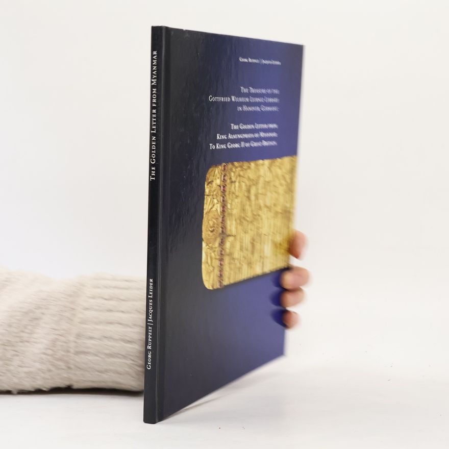 Jacques Leider The treasure of the Gottfried Wilhelm Leibniz library in Hanover, Germany : The Golden letter from king Alaungphaya of Myanmar to king George II of Great Britain