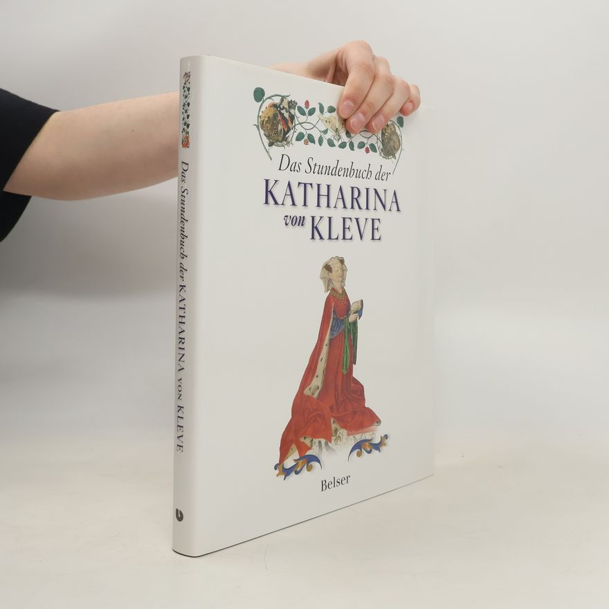 Rob Dückers Das Stundenbuch der Katharina von Kleve: Katalog zur Ausstellung Museum Het Valkhof, Nijmegen 2009/2010 und Morgan Library & Museum, New York, 2010