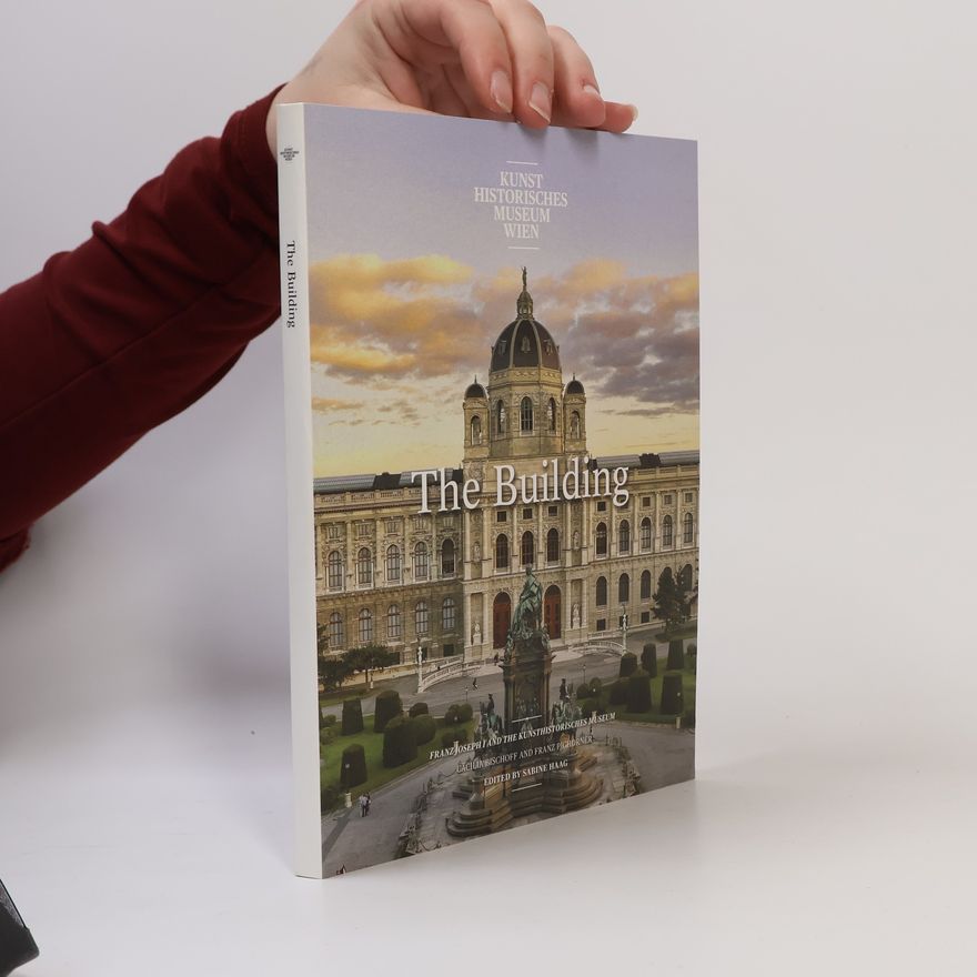 Cäcilia Bischoff The Building : Franz Joseph I and the Kunsthistorisches Museum