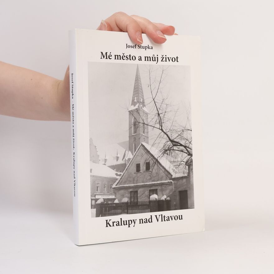 Josef Stupka Mé město a můj život. Kralupy nad Vltavou