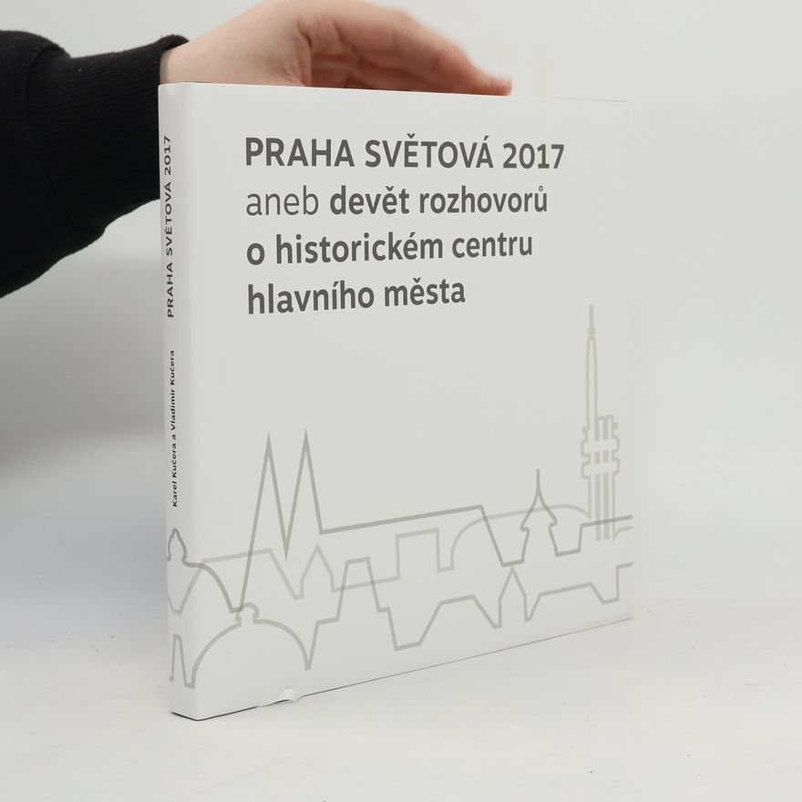 Vladimír Kučera Praha světová 2017, aneb, Devět rozhovorů o historickém centru hlavního města