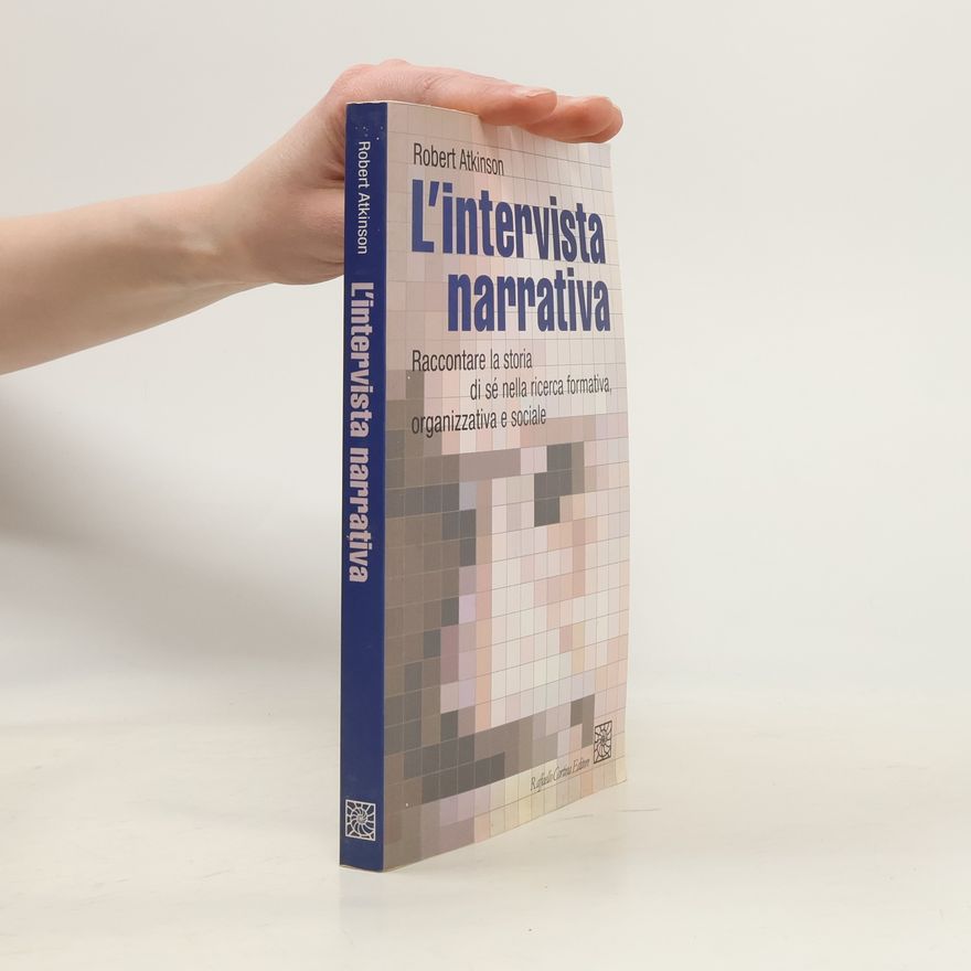 Robert Atkinson L'intervista narrativa. Raccontare la storia di sé nella ricerca formativa, organizzativa e sociale