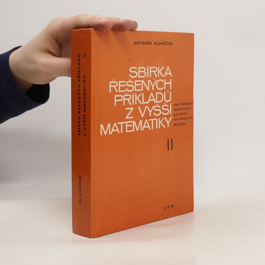 Antonín Hlaváček Sbírka řešených příkladů z vyšší matematiky II.: Pro přípravu pracujících ke studiu na vysokých školách
