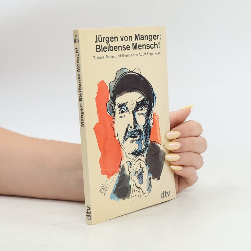 Jürgen von Manger Bleibense Mensch!. Träume, Reden u. Gerede d. Adolf Tegtmeier
