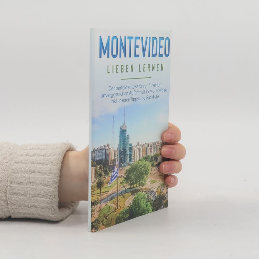 Imke Sonnenbeck Montevideo lieben lernen: Der perfekte Reiseführer für einen unvergesslichen Aufenthalt in Montevideo inkl. Insider-Tipps und Packliste