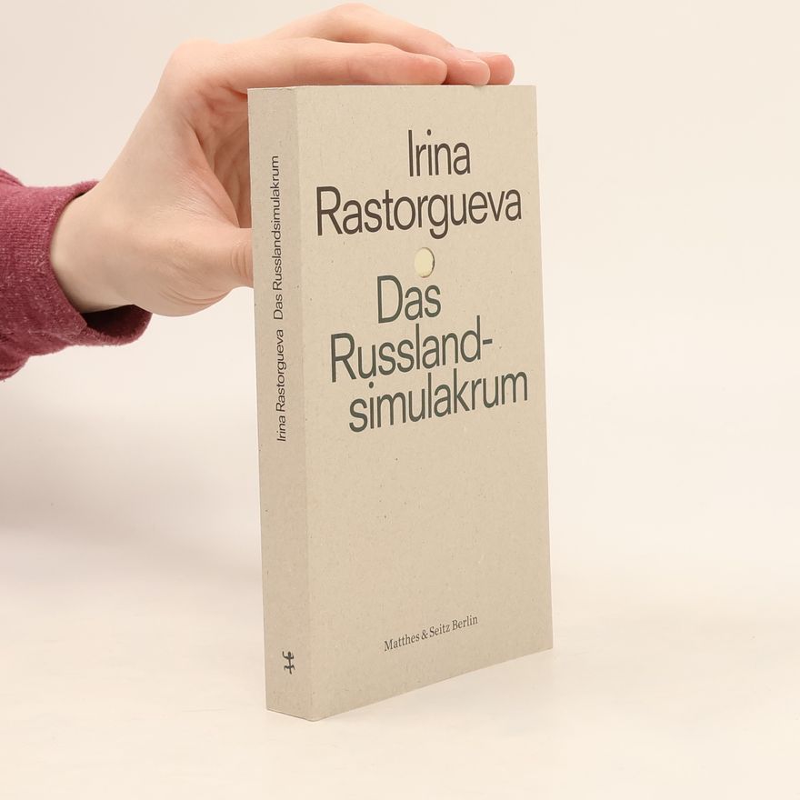 Irina Rastorgueva Das Russlandsimulakrum
