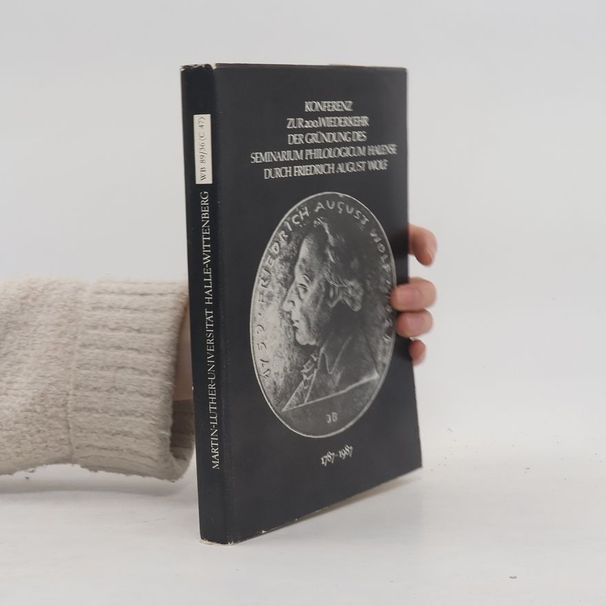 Joachim Ebert Konferenz zur 200. Wiederkehr der Gründung des Seminarium Philologicum Halense durch Friedrich August Wolf 1787-1987
