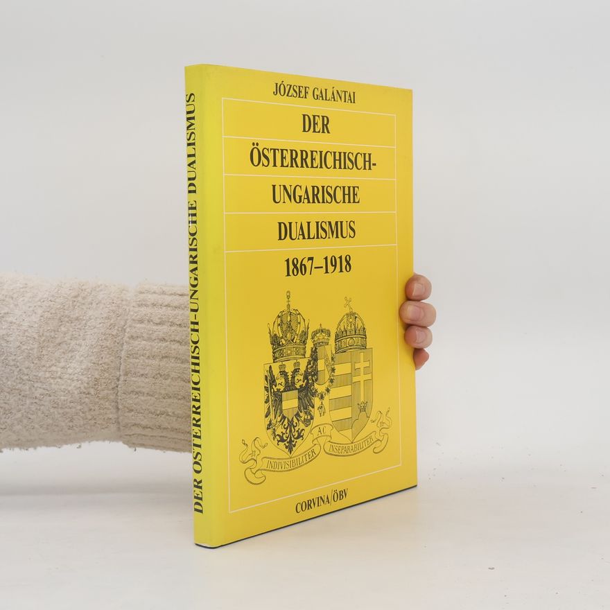 József Galántai Der Österreichisch-Ungarische Dualismus 1867-1918
