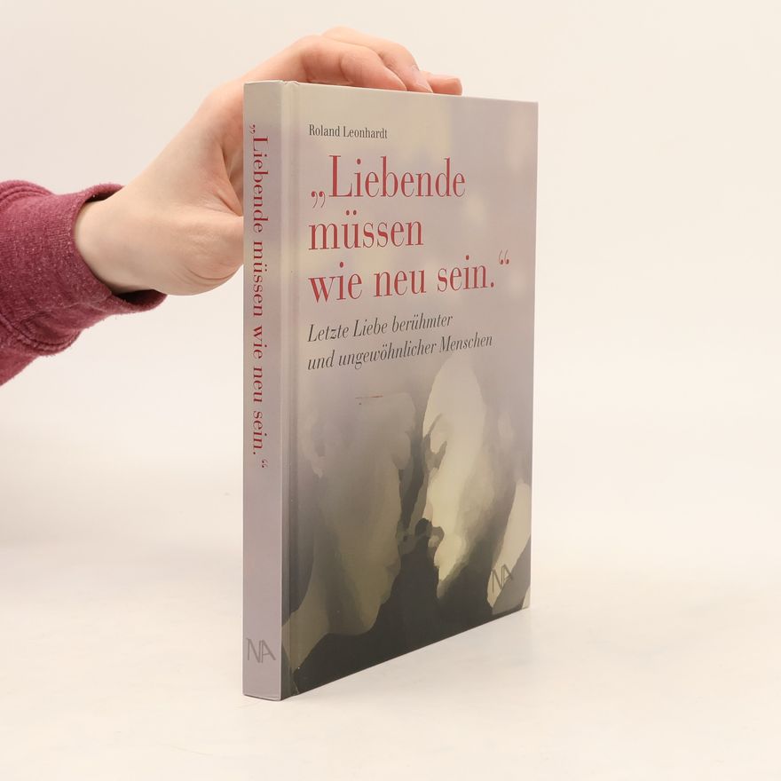 Roland Leonhardt \"Liebende müssen wie neu sein.\"