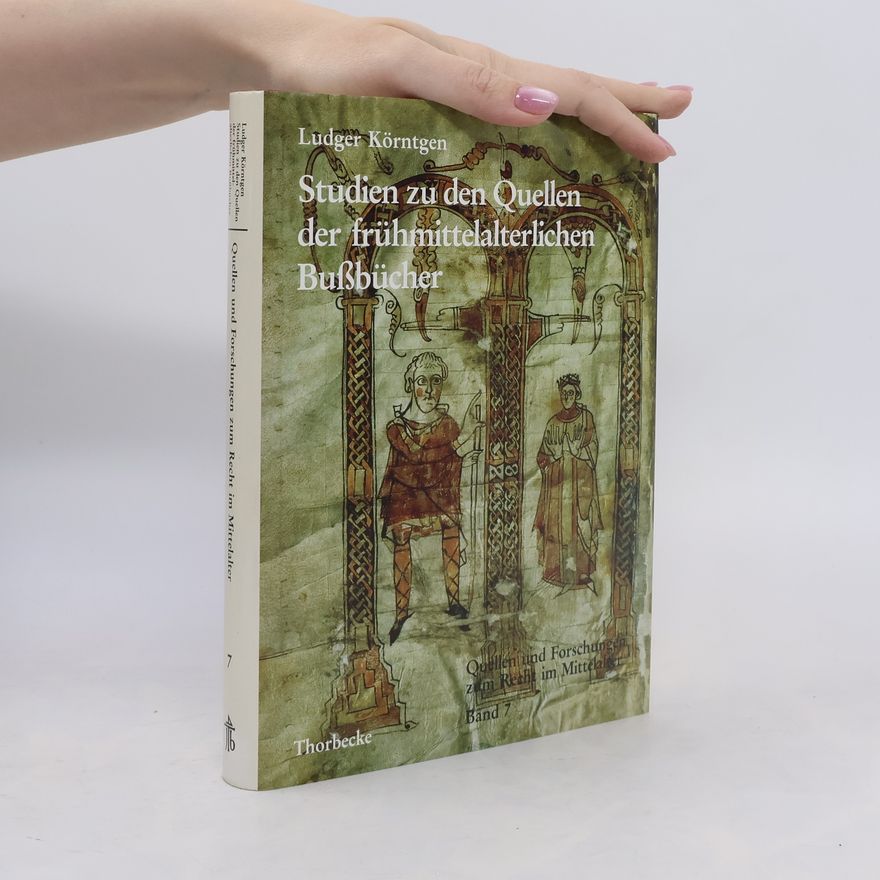 Ludger Körntgen Quellen und Forschungen zum Recht im Mittelalter - 7: Studien zu den Quellen der frühmittelalterlichen Bussbücher: Diss.