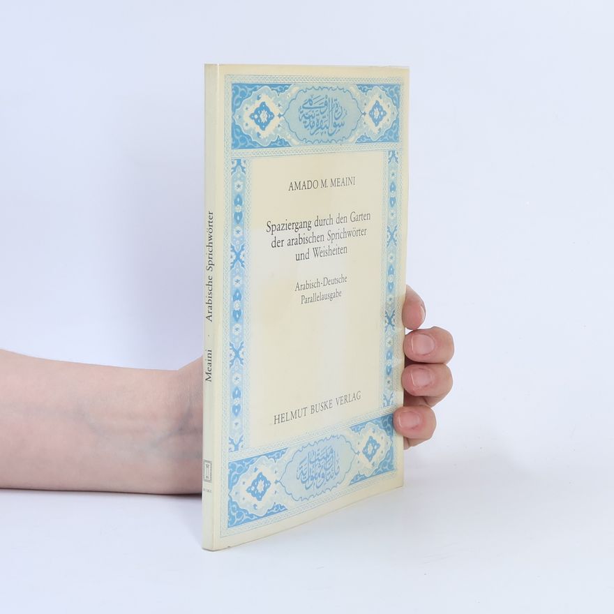 Amado M. Meaini Spaziergang durch den Garten der arabischen Sprichwörter und Weisheiten - Arabisch-Deutsche Parallelausgabe
