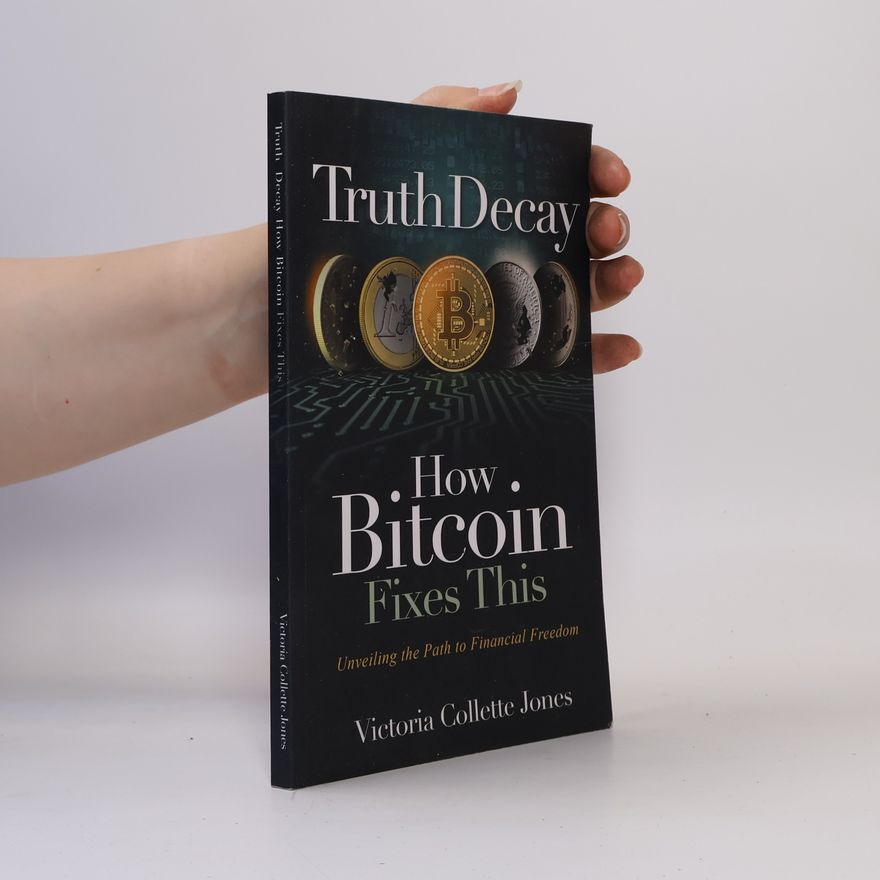 Victoria Collette Jones Truth Decay How Bitcoin Fixes This: Unveiling the Path to Financial Freedom
