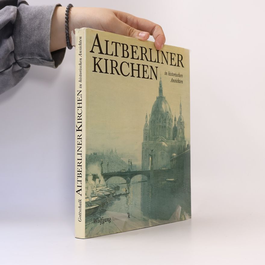 Wolfgang Gottschalk Altberliner Kirchen in historischen Ansichten