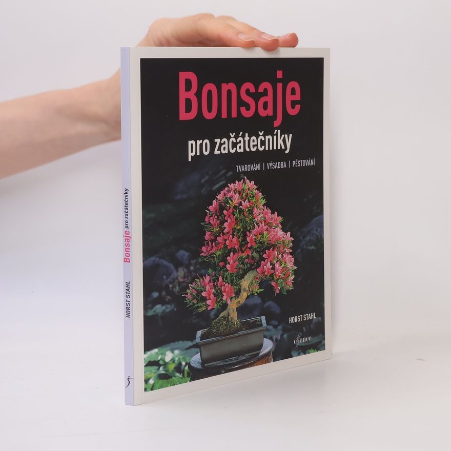 Horst Stahl Bonsaje pro začátečníky. Tvarování, výsadba, pěstování