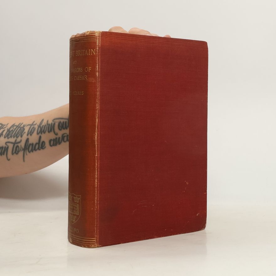 T. Rice Holmes Ancient Britain and the Invasions of Julius Caesar