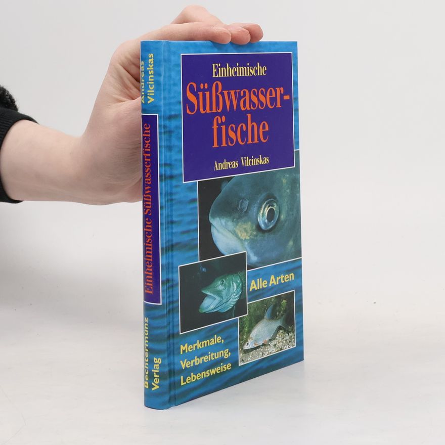 Andreas Vilcinskas Einheimische Süßwasserfische. Merkmale, Verbreitung, Lebensweise. Alle Arten