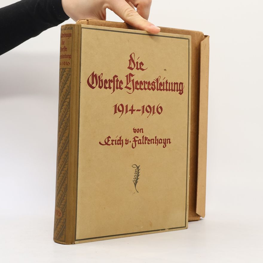 Erich von Falkenhayn Die Oberste Heeresleitung 1914–1916 in ihren wichtigsten Entschließungen