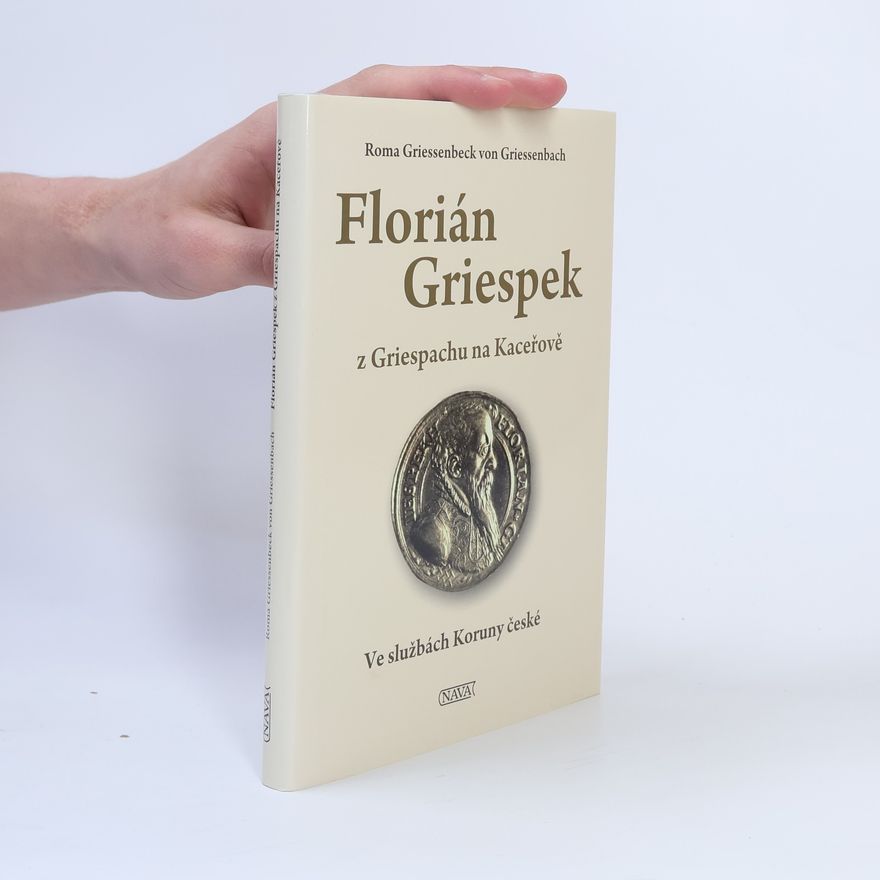 Roma von Grießenbeck Florián Griespek z Griespachu na Kaceřově : ve službách Koruny české