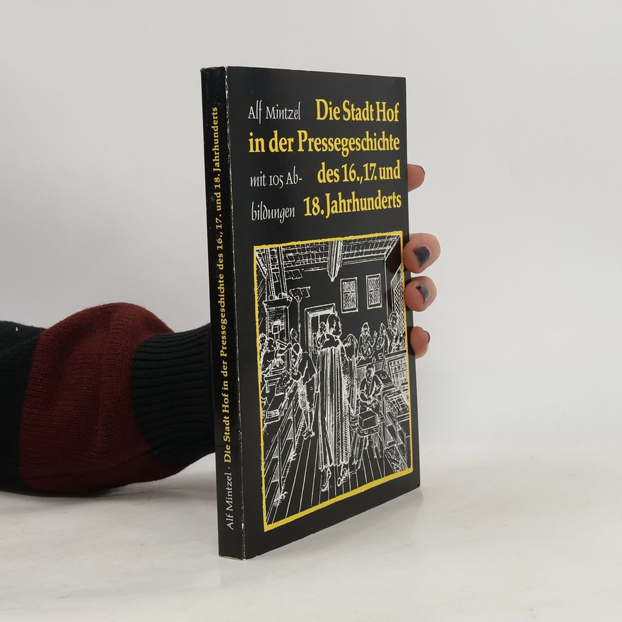 Alf Mintzel Die Stadt Hof in der Pressegeschichte des 16., 17. und 18. Jahrhunderts