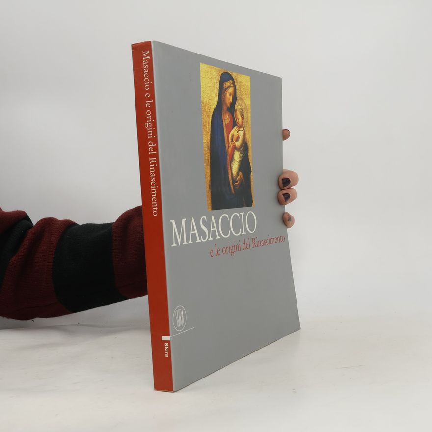 Laura Cavazzini Arte antica. Cataloghi: Masaccio e le origini del Rinascimento. Ediz. illustrata