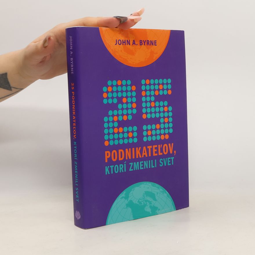 John A. Byrne 25 podnikateľov, ktorí zmenili svet