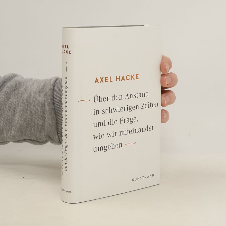 Axel Hacke Über den Anstand in schwierigen Zeiten und die Frage, wie wir mifeinander umgehen