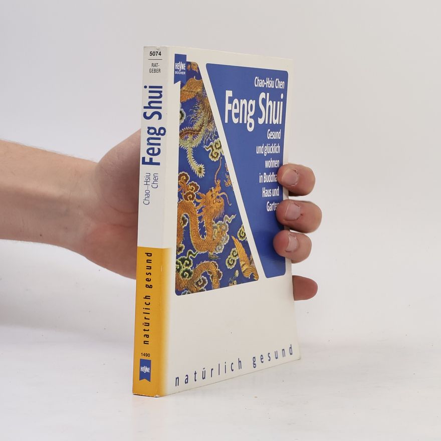 Chao Hsiu Chen Feng Shui: Gesund und glücklich wohnen in Buddhas Haus und Garten