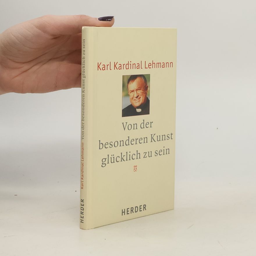 Karl Lehmann Von der besonderen Kunst glücklich zu sein