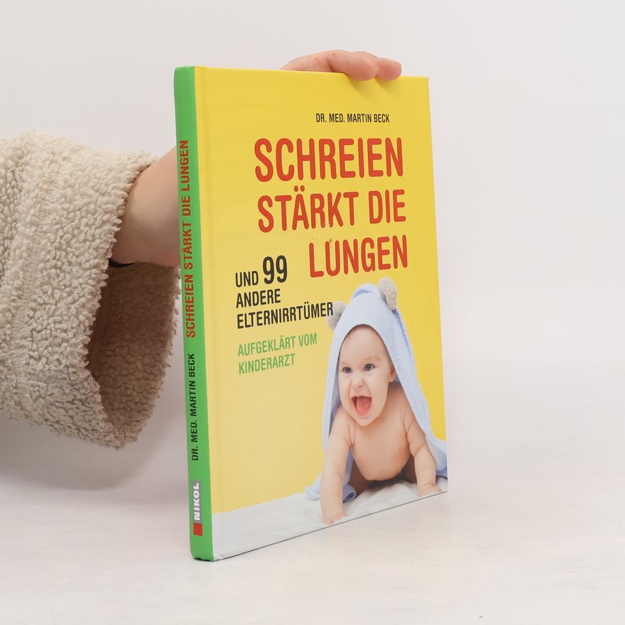 Martin Beck-Gasche Schreien stärkt die Lungen und 99 andere Elternirrtümer
