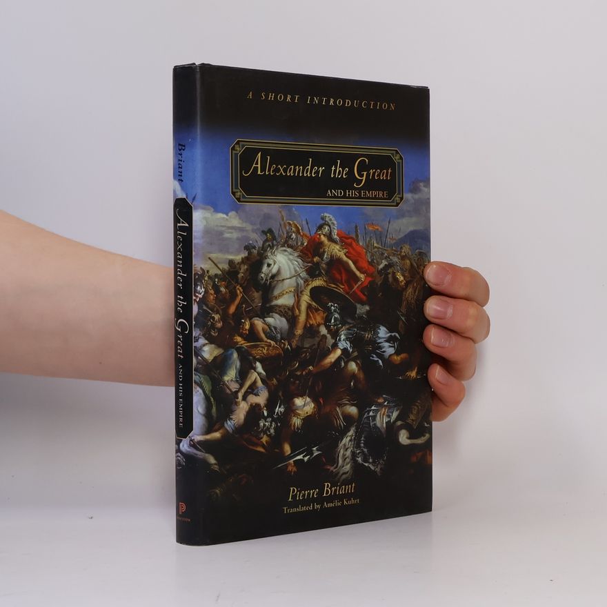 Pierre Briant Alexander the Great and His Empire