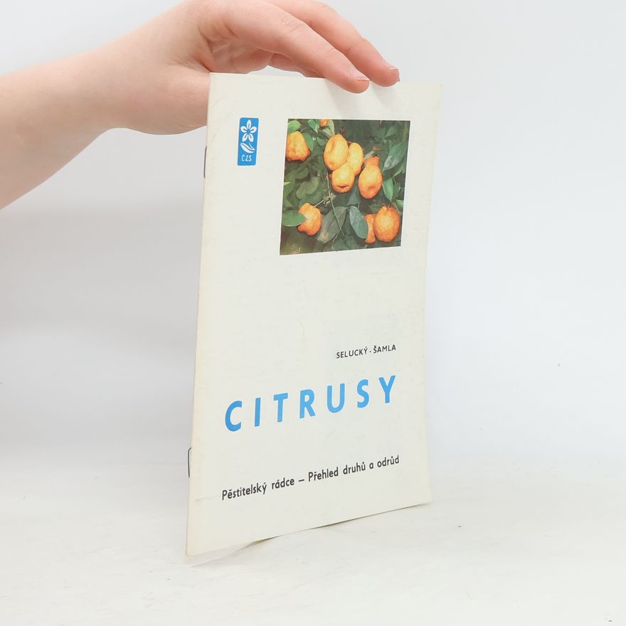 Miroslav Selucký Citrusy: Pěstitelský rádce - Přehled druhů a odrůd