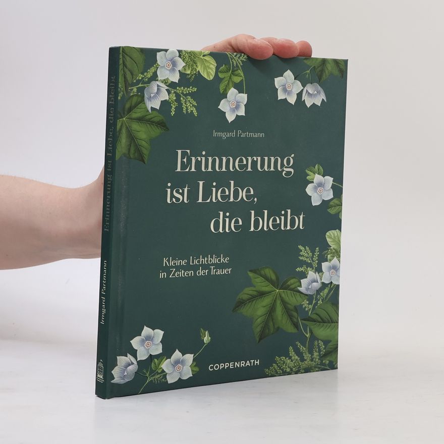 Irmgard Partmann Erinnerung ist Liebe, die bleibt. Kleine Lichtblicke in Zeiten der Trauer