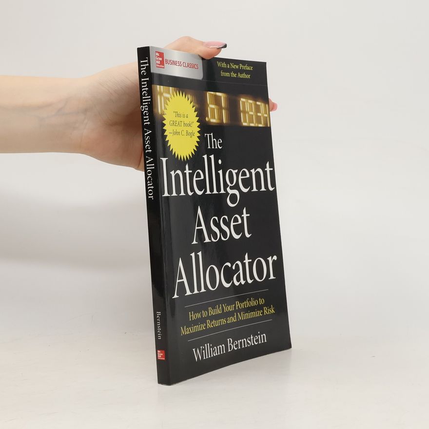 William J. Bernstein The intelligent asset allocator: how to build your portfolio to maximize returns and minimize risk