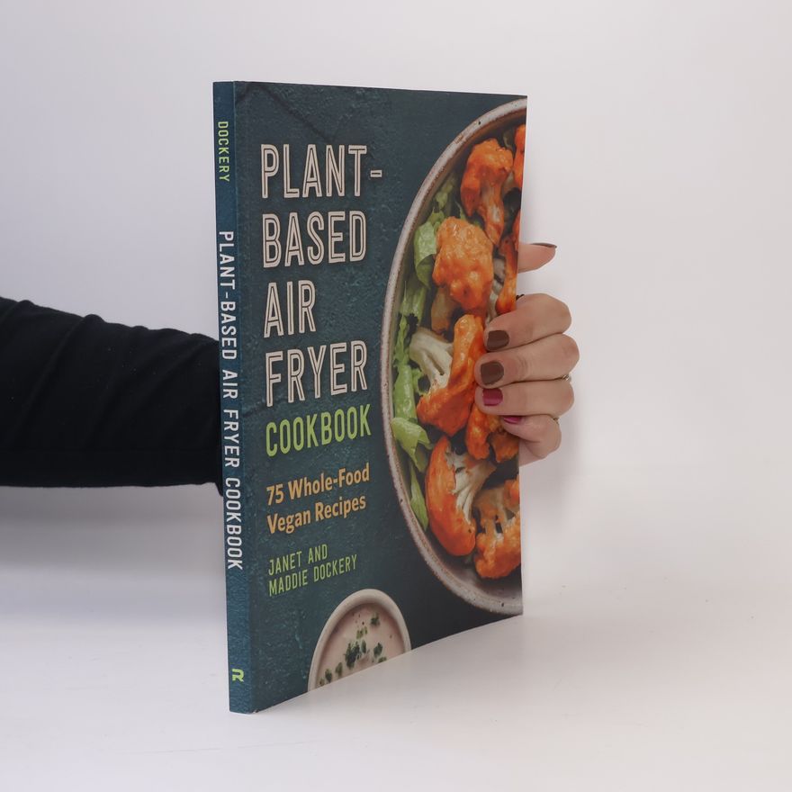 Janet Dockery Plant-Based Air Fryer Cookbook: 75 Whole-Food Vegan Recipes