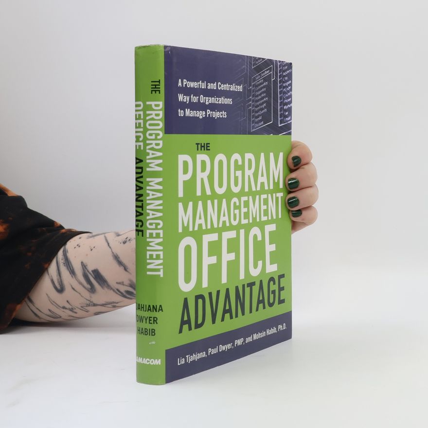Mohsin Habib The Program Management Office Advantage: A Powerful and Centralized Way for Organizations to Manage Projects
