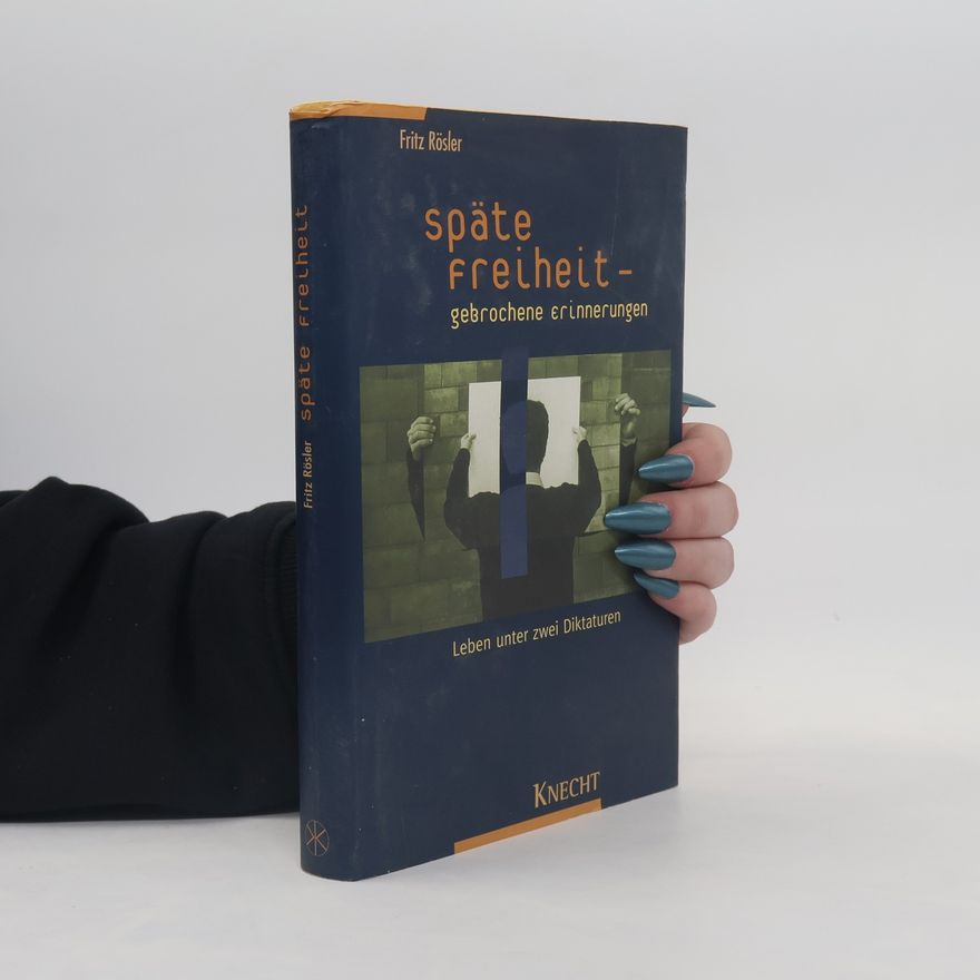 Fritz Rösler Späte Freiheit - gebrochene Erinnerungen