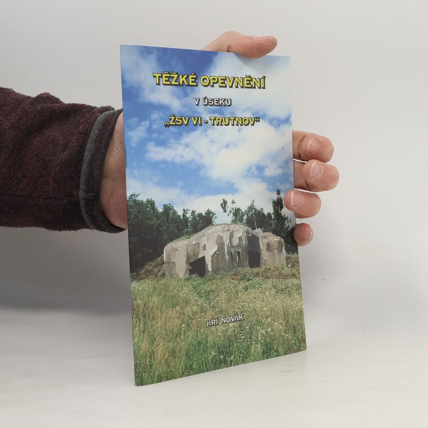 Jiří Novák Těžké opevnění v úseku "ŽSV VI - Trutnov"